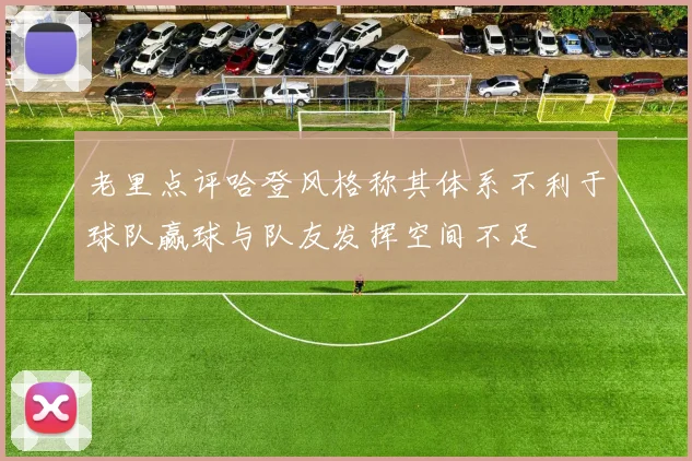 老里点评哈登风格称其体系不利于球队赢球与队友发挥空间不足